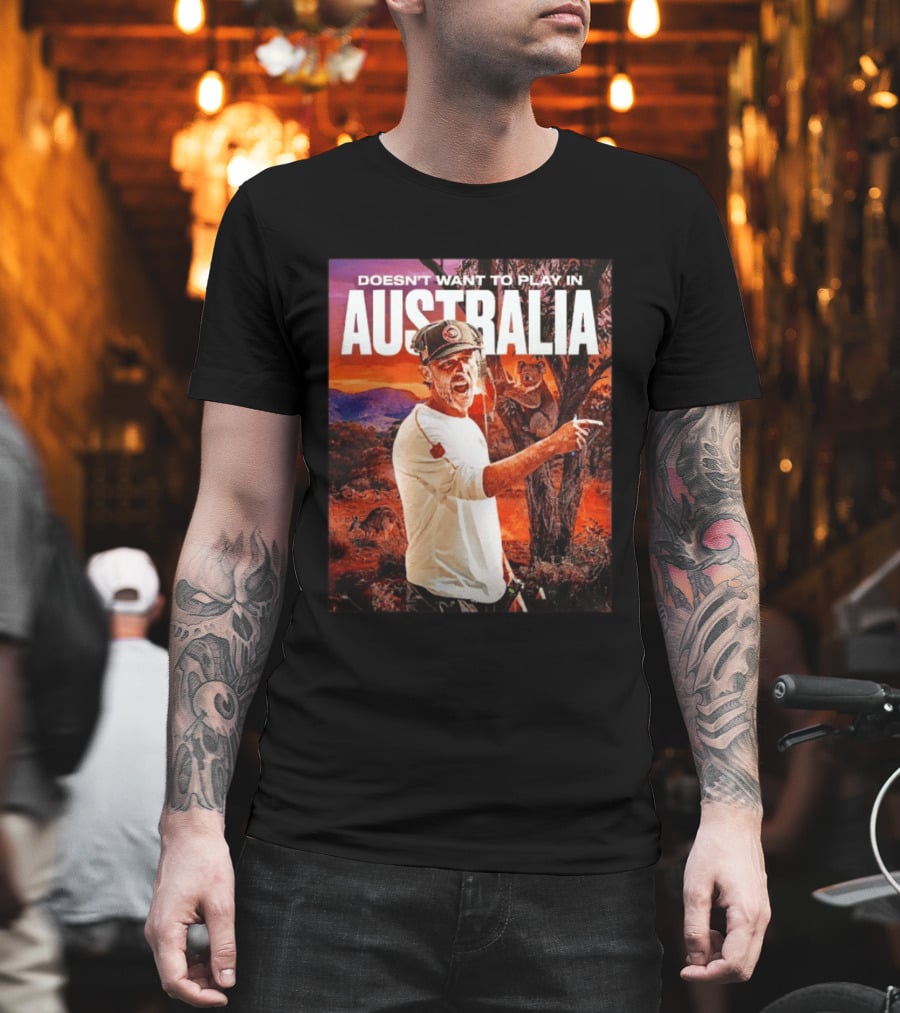 Doesn't Want To Play In Australia Kyle Shanahan San Francisco 49ers Coaching Kangaroos Koalas Scene T-Shirt