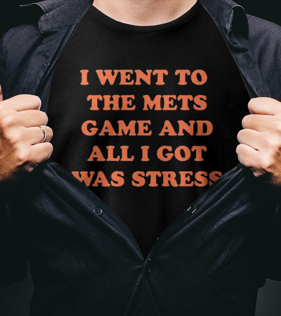 I Went To The Mets Game And All I Got Was Stress New York Mets Baseball Fan Humor T-Shirt