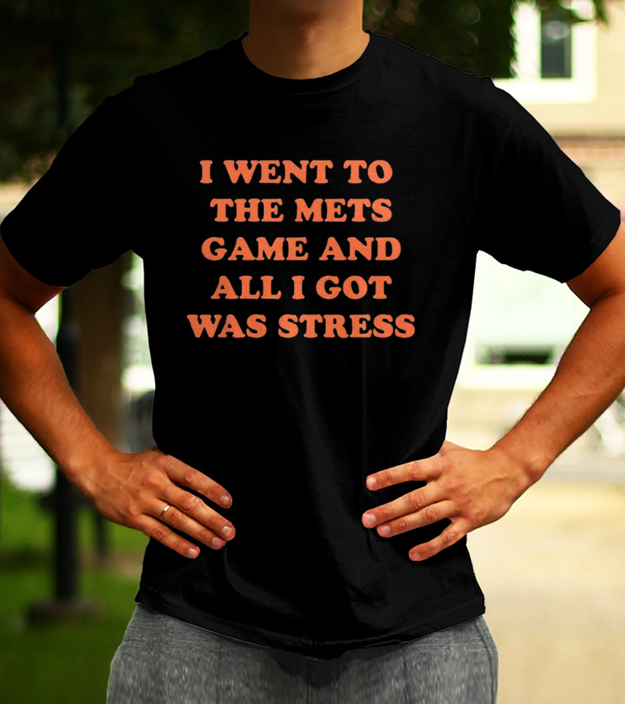 I Went To The Mets Game And All I Got Was Stress New York Mets Baseball Fan Humor T-Shirt