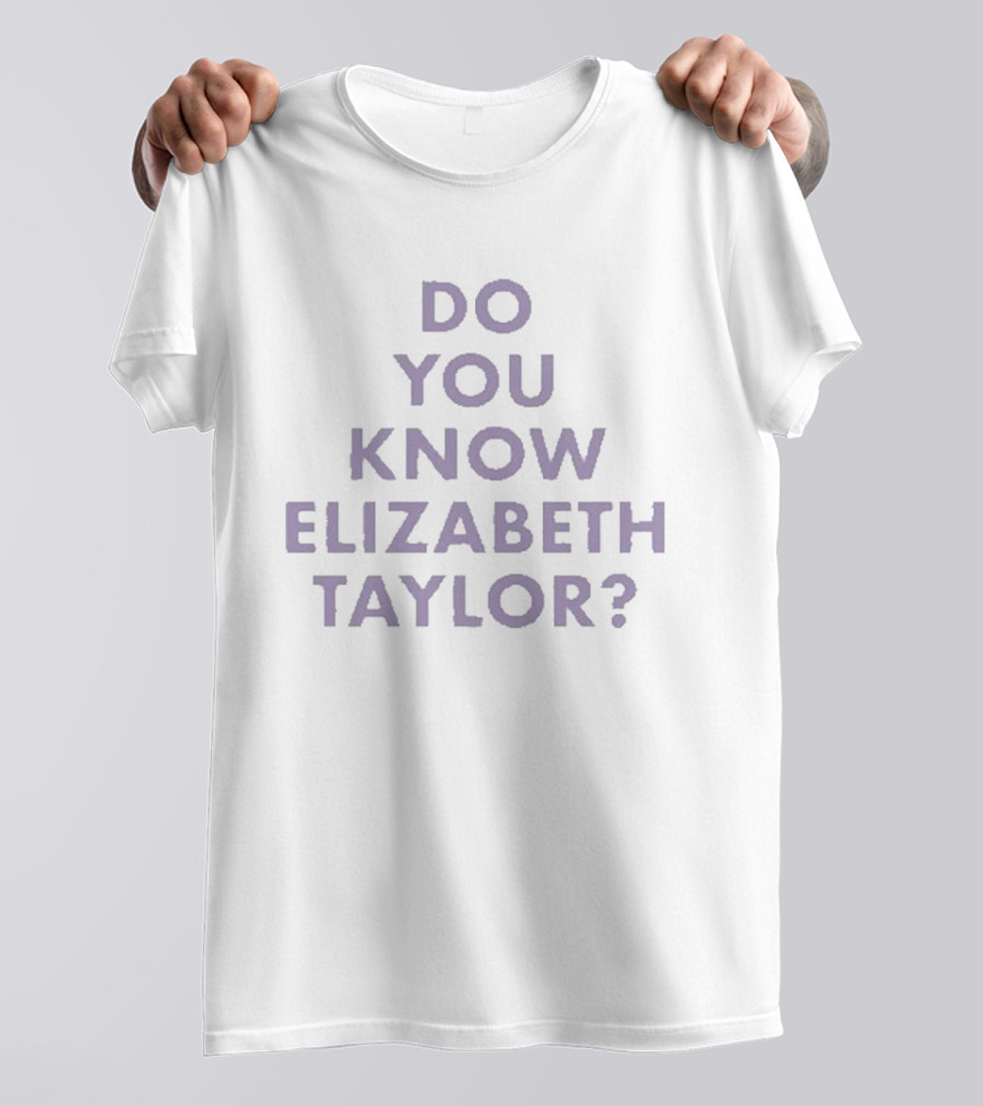 Do You Know Elizabeth Taylor T-Shirt