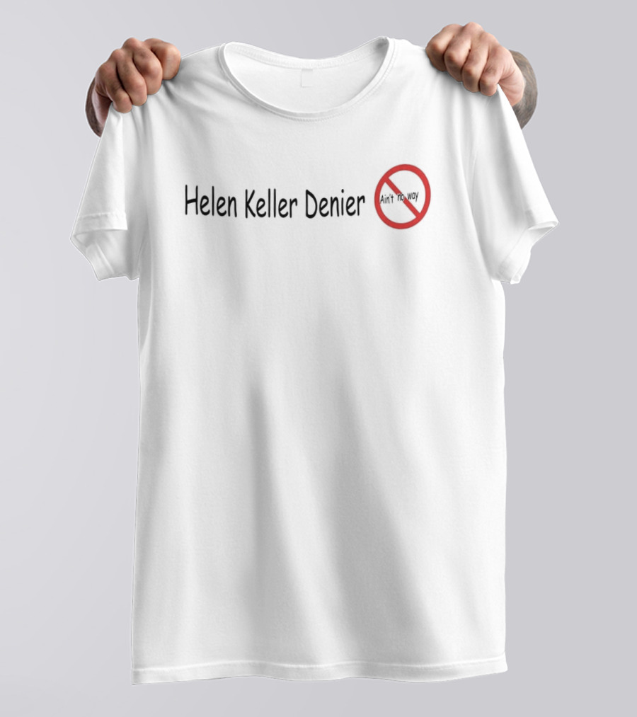Helen Keller Denier Ain't No Way No T-Shirt