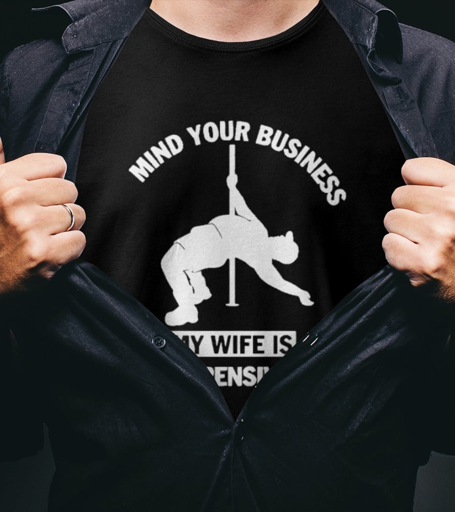 Mind Your Business My Wife Is Expensive Dance Pose T-Shirt