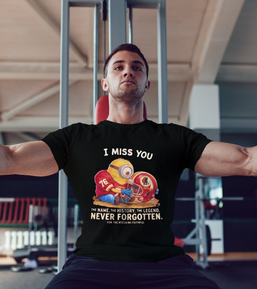 I Miss You Minion Washington Redskins Helmet The Name The History The Legend Never Forgotten T-Shirt
