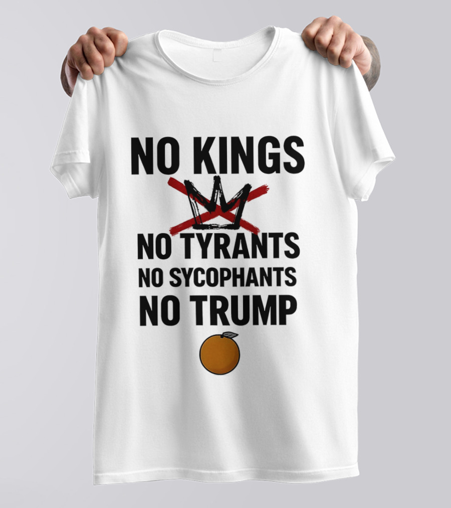No Kings No Tyrants No Sycophants No Trump Political Protest T-Shirt