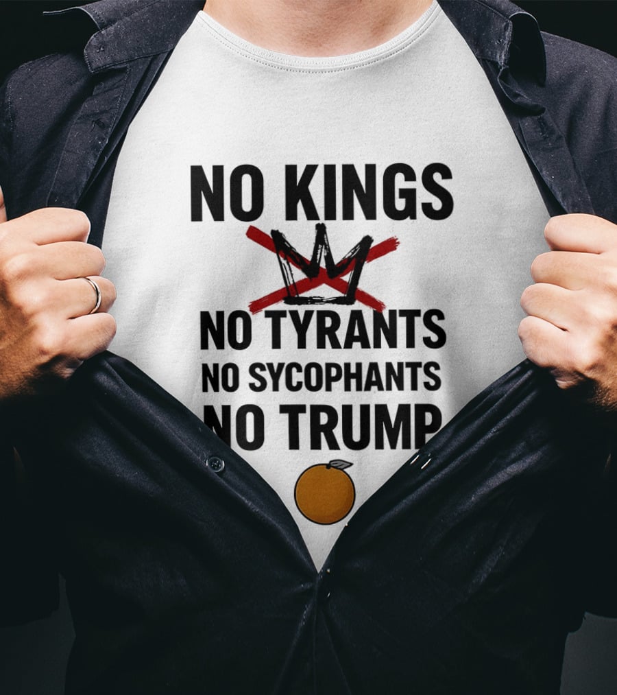 No Kings No Tyrants No Sycophants No Trump Political Protest T-Shirt