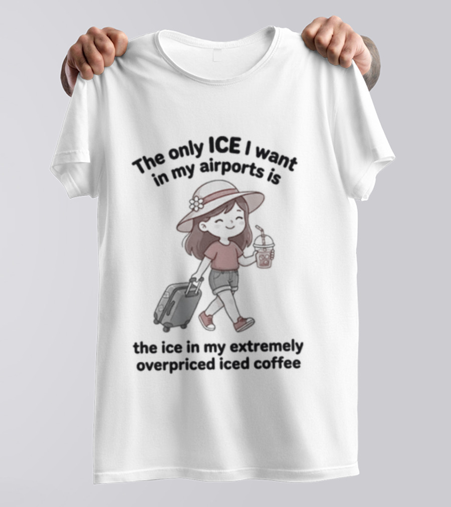 The Only ICE I Want In My Airports Is The Iced Coffee T-Shirt