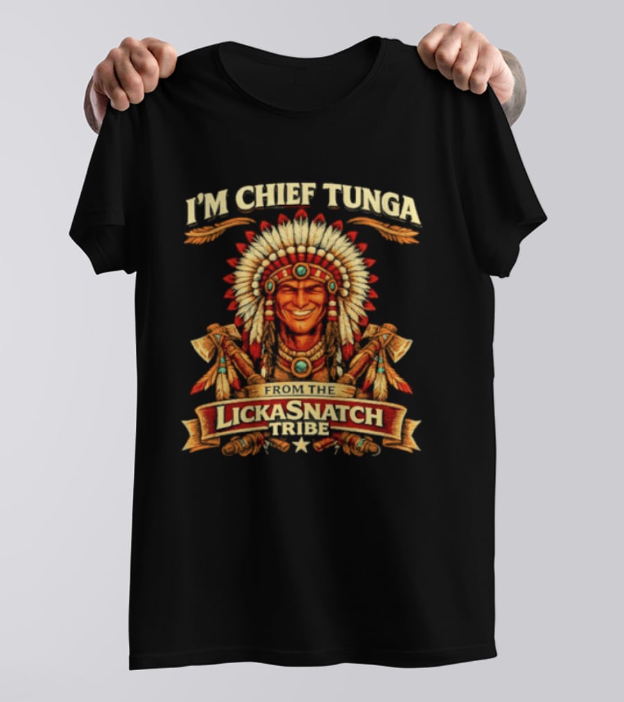 I'm Chief Tunga Famous Lickasnatch Tribe T-Shirt
