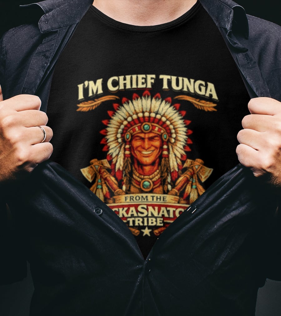 I'm Chief Tunga Famous Lickasnatch Tribe T-Shirt