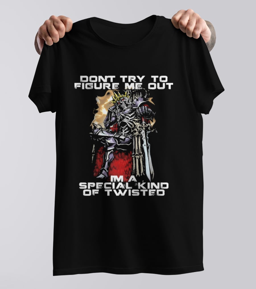 Don't Try To Figure Me Out I'm A Special Kind Of Twisted Skeleton With Crown And Sword T-Shirt