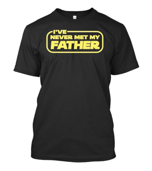I've Never Met My Father T-Shirt