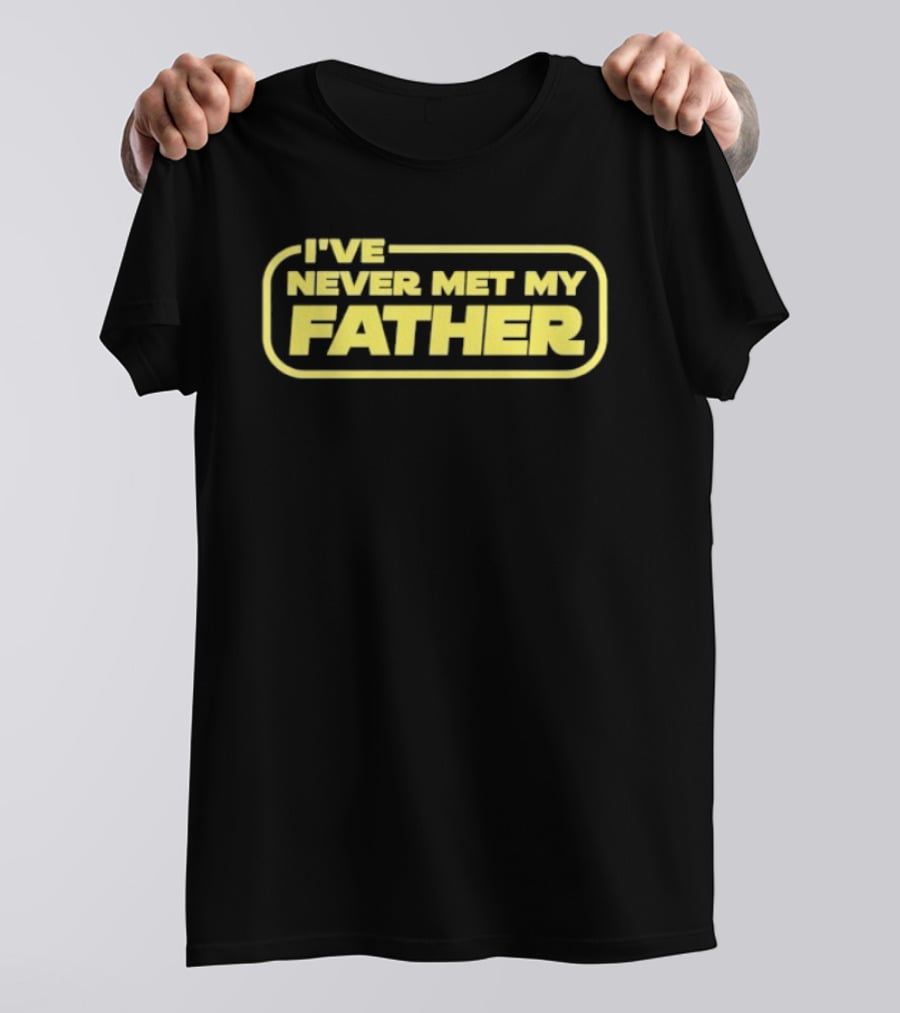 I've Never Met My Father T-Shirt