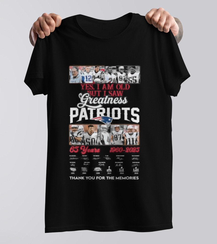 Yes I Am Old But I Saw Greatness New England Patriots 65 Years 1960 2025 Players Legends Signatures Thank You For The Memories T-Shirt