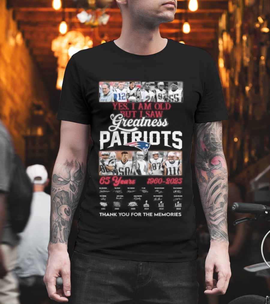 Yes I Am Old But I Saw Greatness New England Patriots 65 Years 1960 2025 Players Legends Signatures Thank You For The Memories T-Shirt