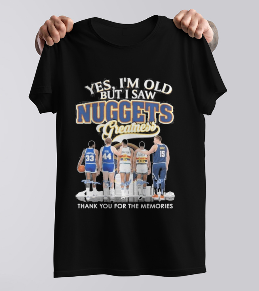 Yes I'm Old But I Saw Nuggets Greatness Thank You For The Memories T-Shirt