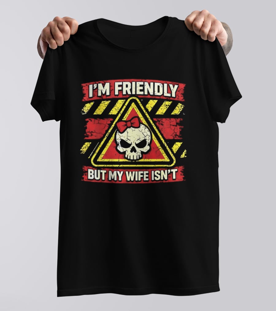 I'm Friendly But My Wife Isn't Skull Warning Sarcastic Humor T-Shirt