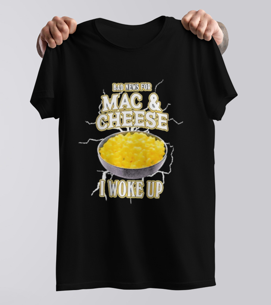 Bad News For Mac And Cheese I Woke Up T-Shirt