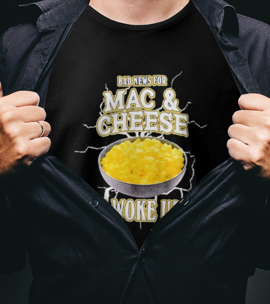 Bad News For Mac And Cheese I Woke Up T-Shirt