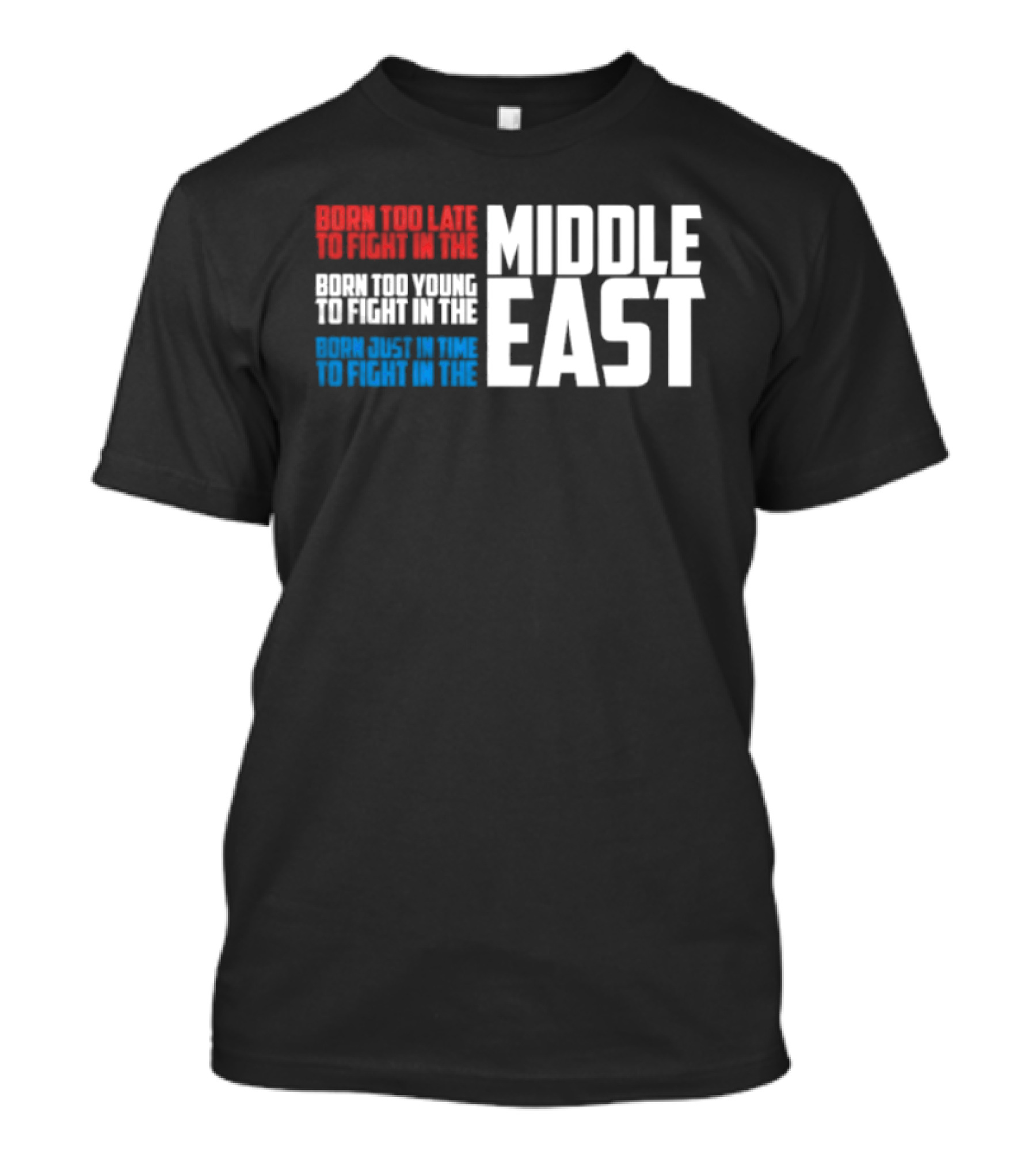 Born Too Late To Fight In The Middle East T-Shirt