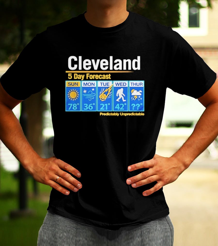 Cleveland 5 Day Weather Forecast Predictably Unpredictable Sun Snow Meteor Bigfoot Storm T-Shirt