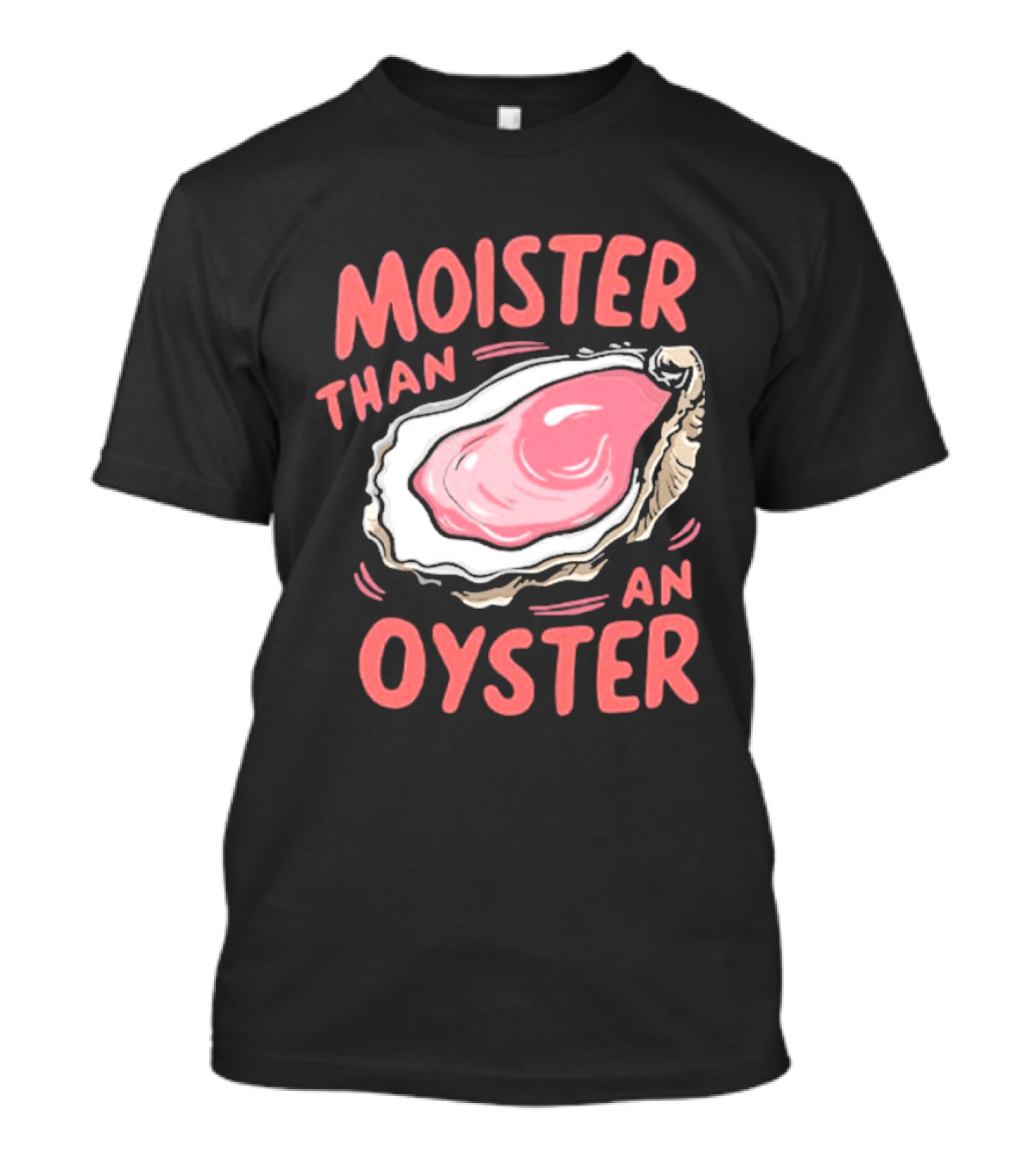 Moister Than An Oyster Funny Seafood Pun T-Shirt