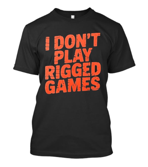 I Don't Play Rigged Games Political T-Shirt