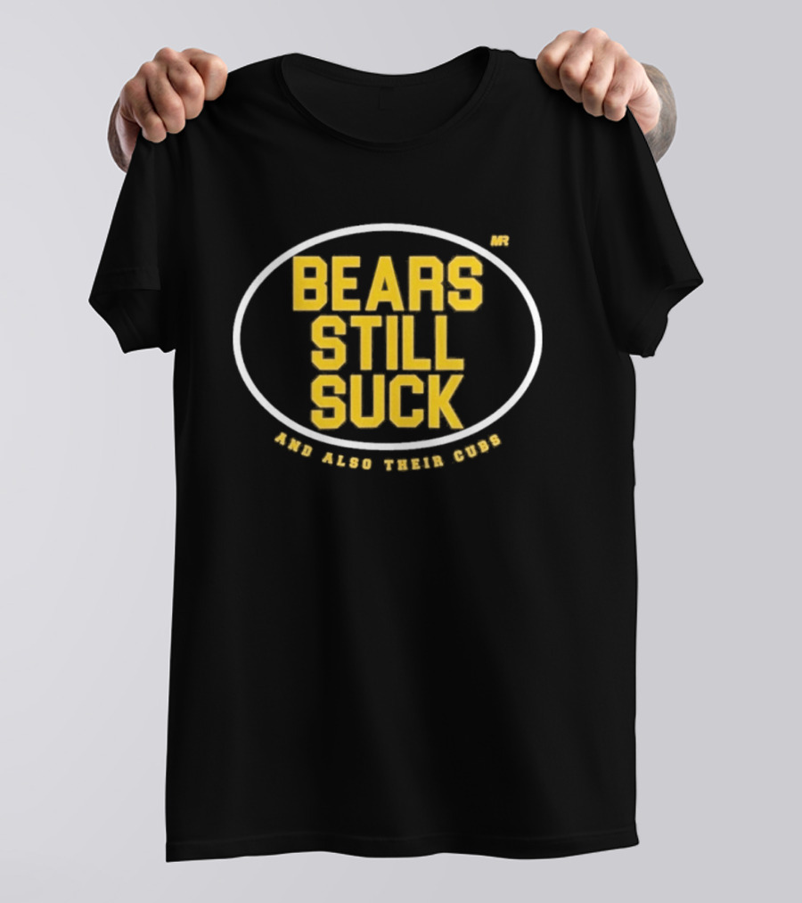 Bears Still Suck And Also Their Cubs T-Shirt