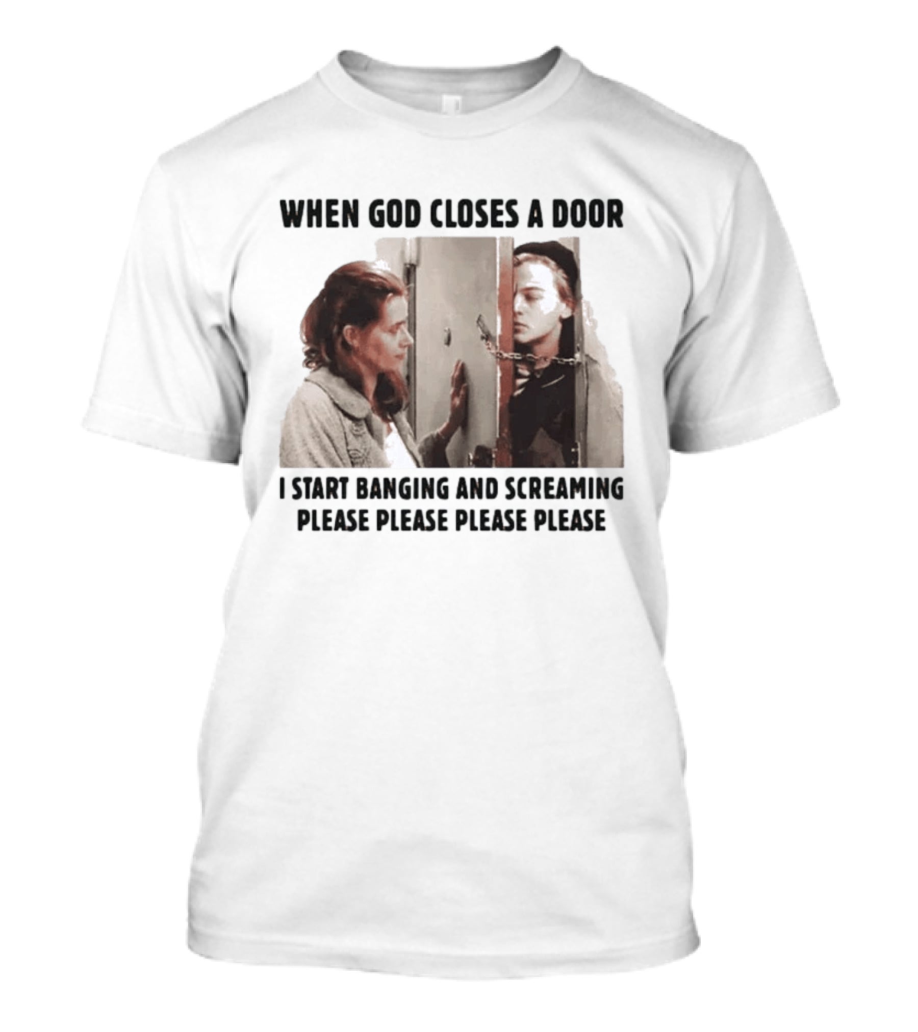 When God Closes A Door I Start Banging And Screaming Please Please Please Please Black And White Film Scene T-Shirt