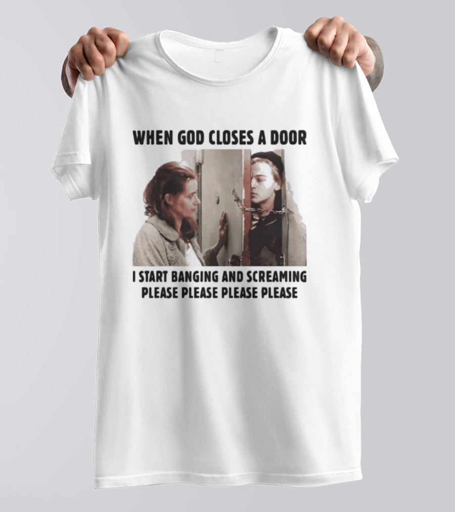 When God Closes A Door I Start Banging And Screaming Please Please Please Please Black And White Film Scene T-Shirt