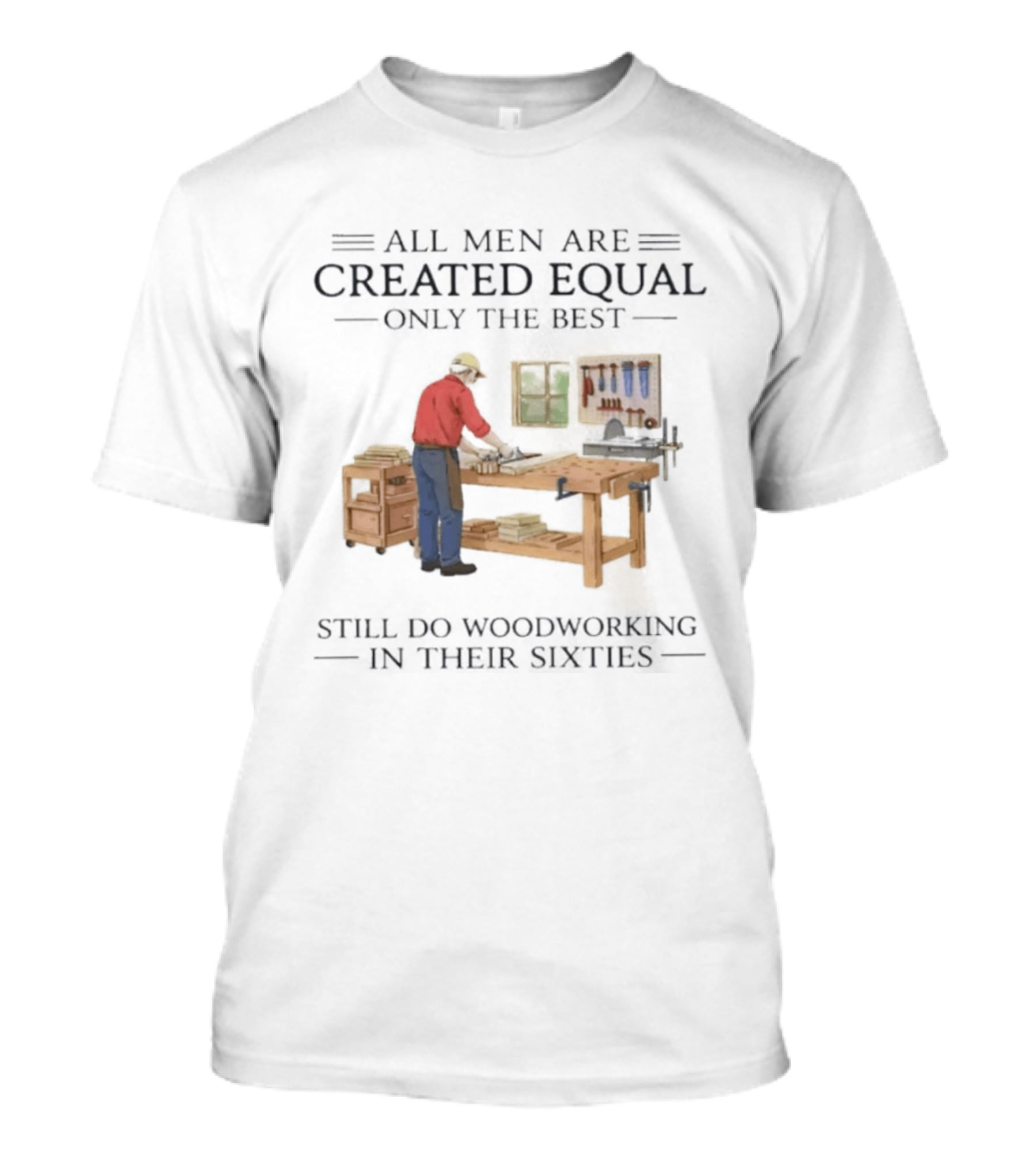 All Men Are Created Equal Only The Best Still Do Woodworking In Their Sixties Vintage Woodworker 60s T-Shirt