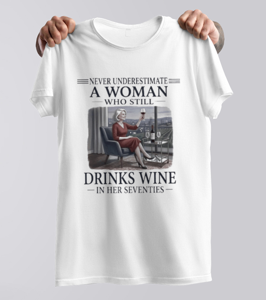 Never Underestimate A Woman Who Still Drinks Wine In Her Seventies Grandma T-Shirt