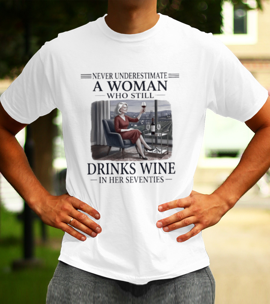 Never Underestimate A Woman Who Still Drinks Wine In Her Seventies Grandma T-Shirt