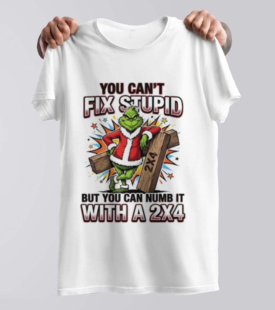 Grinch You Can't Fix Stupid But You Can Numb It With A 2x4 T-Shirt