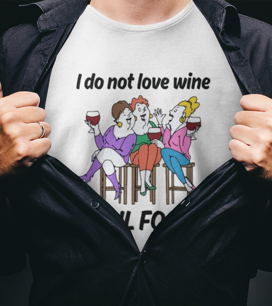 I Do Not Love Wine April Fools Playful Friends Toasting Humor T-Shirt