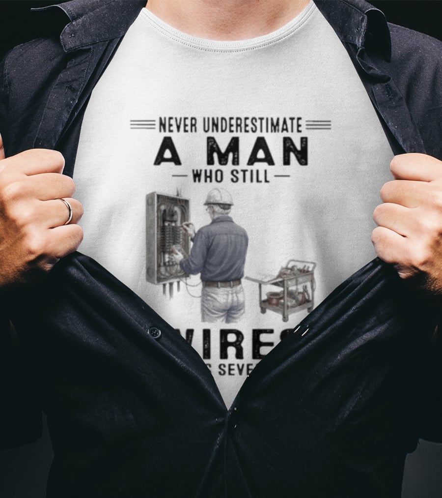 Never Underestimate A Man Who Still Wires In His Seventies T-Shirt
