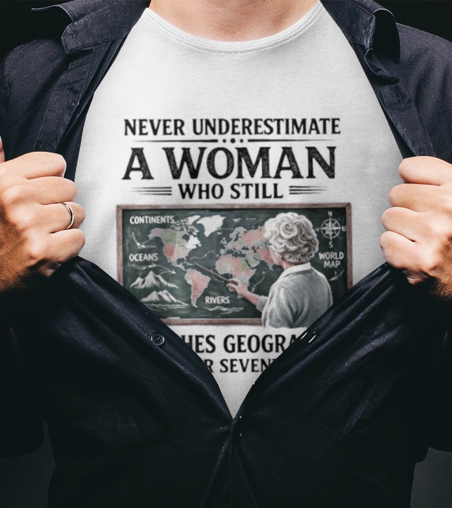 Never Underestimate A Woman Who Still Teaches Geography In Her Seventies Classroom Map T-Shirt