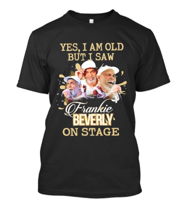 Yes I Am Old But I Saw Frankie Beverly On Stage T-Shirt