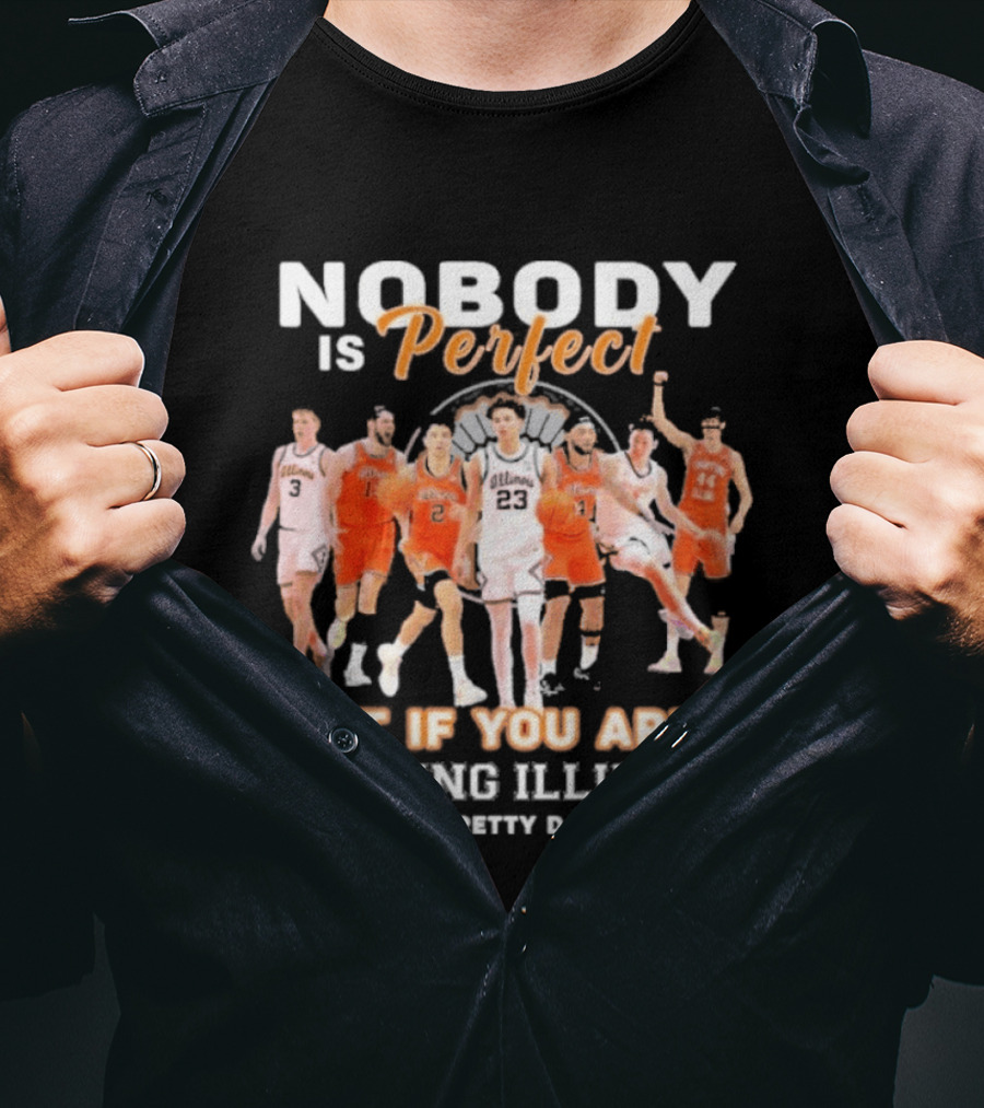 Nobody Is Perfect But If You Are A Fighting Illini Fan You're Pretty Damn Close T-Shirt