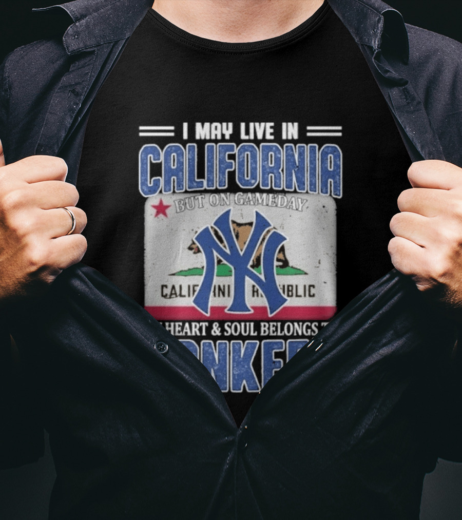 I May Live In California But On Gameday My Heart And Soul Belongs To Yankees California Republic T-Shirt