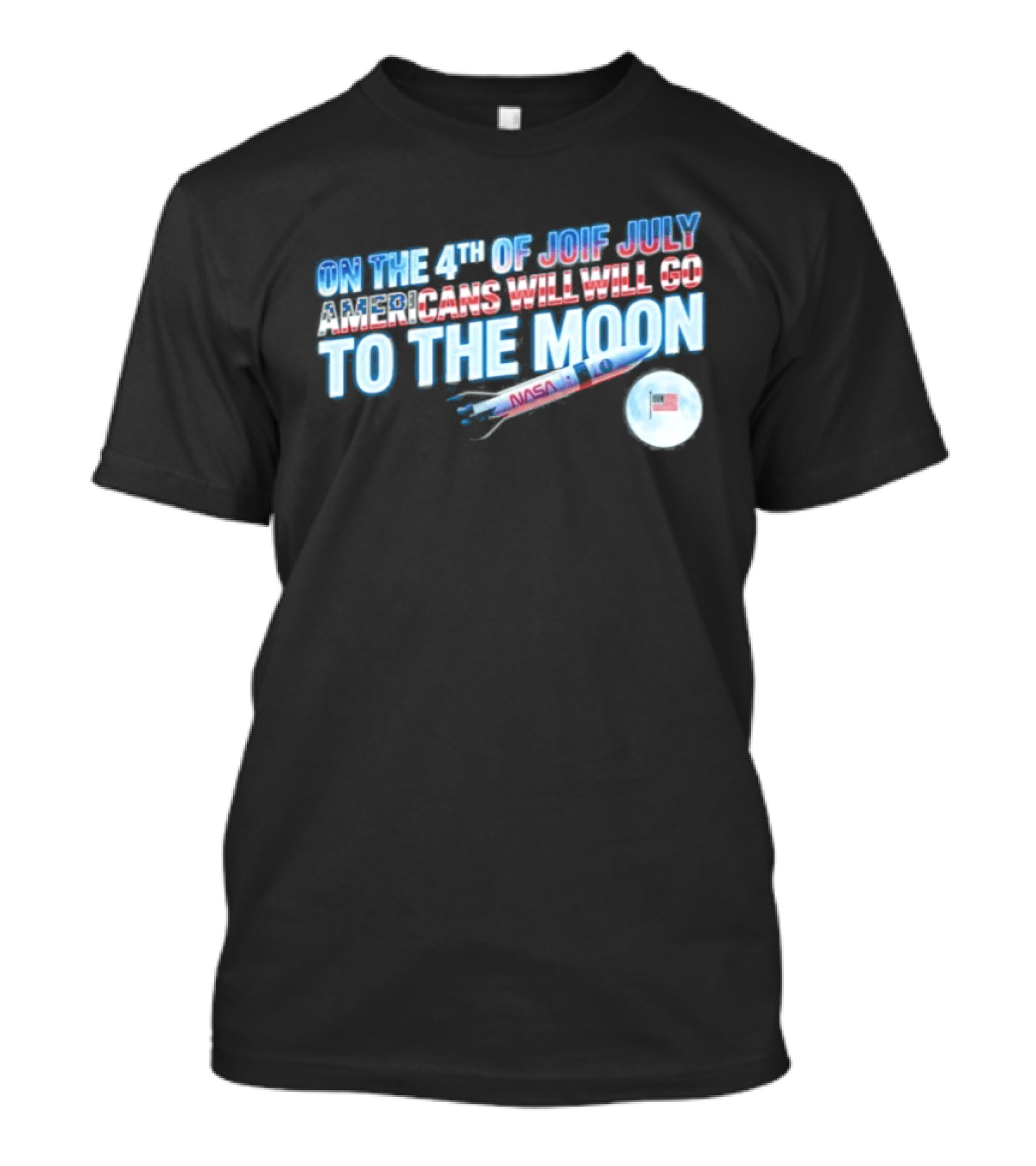 On The 4th Of July Americans Will Go To The Moon NASA Rocket Moon Flag T-Shirt