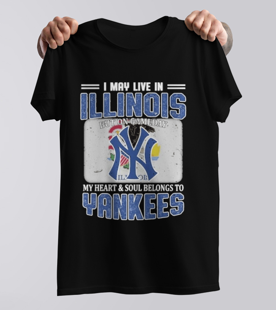 I May Live In Illinois But On Gameday My Heart And Soul Belongs To Yankees T-Shirt