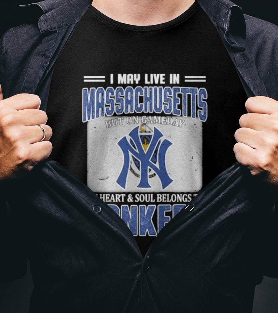 I May Live In Massachusetts But On Gameday My Heart And Soul Belongs To Yankees T-Shirt