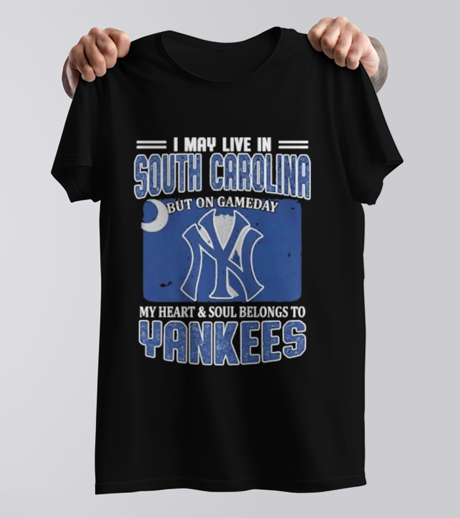 I May Live In South Carolina But On Gameday My Heart And Soul Belongs To Yankees T-Shirt