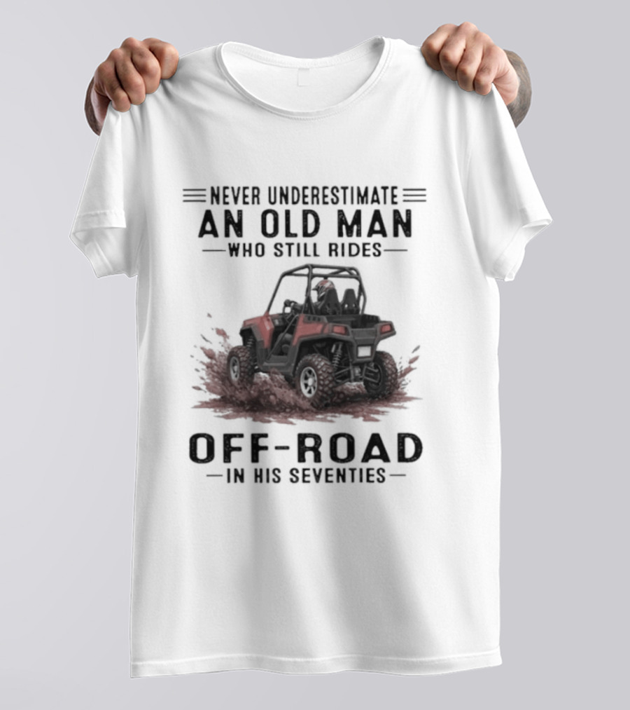 Never Underestimate An Old Man Who Still Rides Off Road In His Seventies T-Shirt