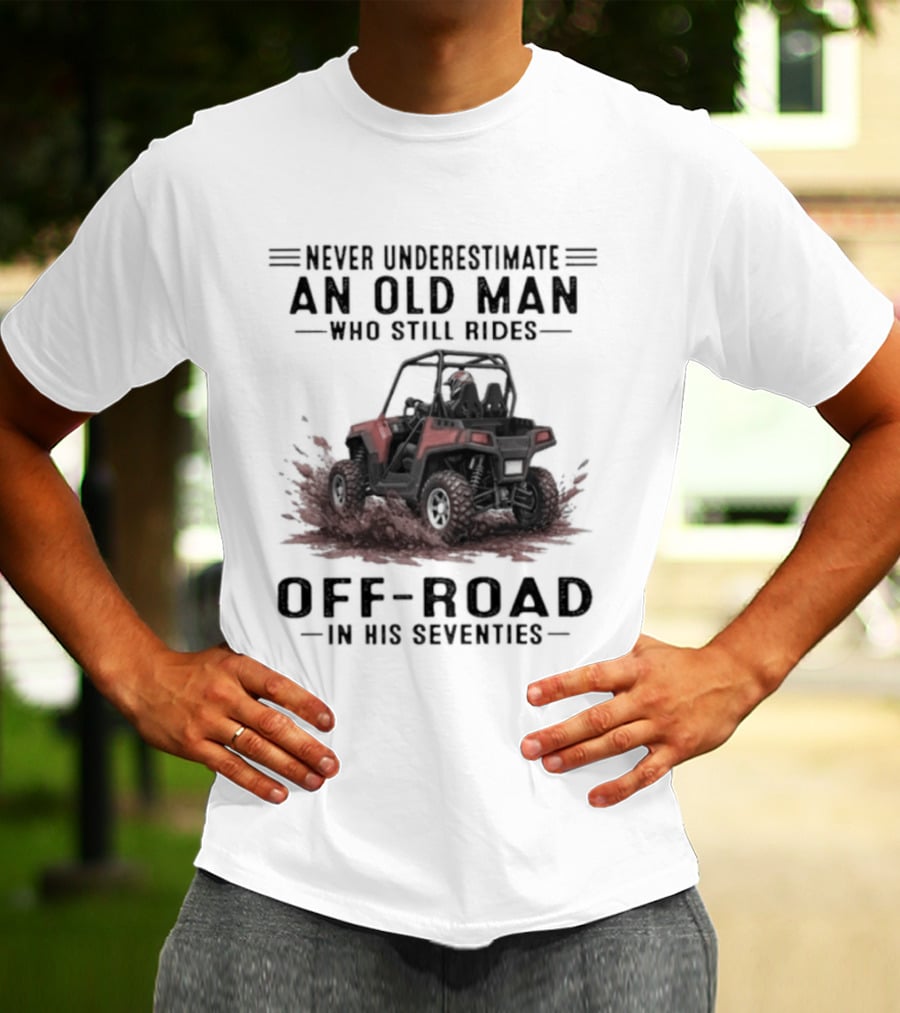 Never Underestimate An Old Man Who Still Rides Off Road In His Seventies T-Shirt