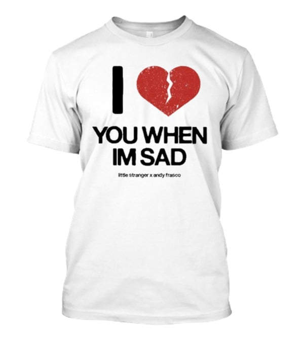 I Heart You When I'm Sad Little Stranger X Andy Frasco T-Shirt