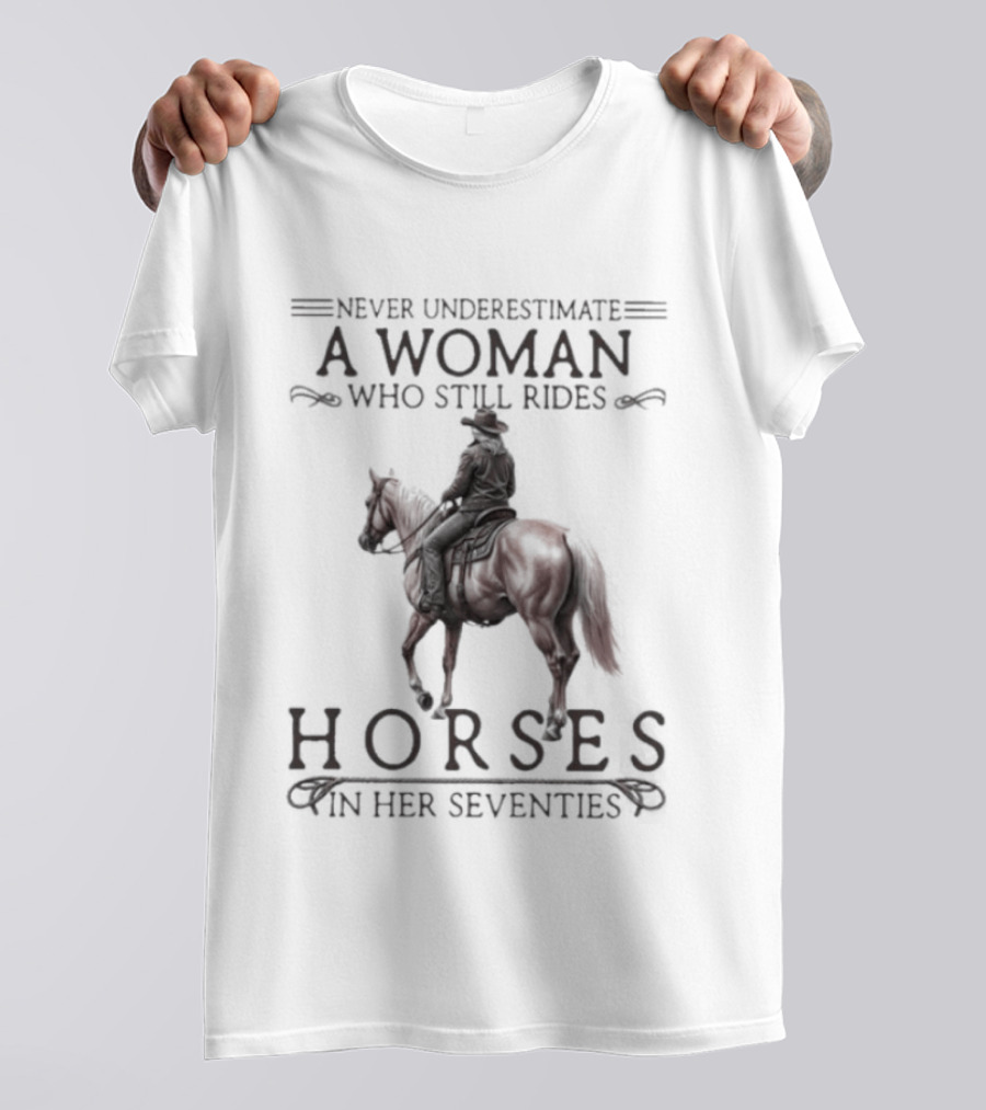 Never Underestimate A Woman Who Still Rides Horses In Her Seventies T-Shirt