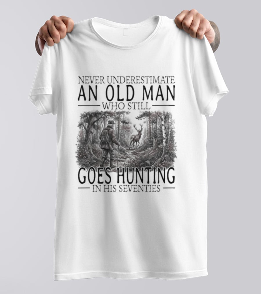 Never Underestimate An Old Man Who Still Goes Hunting In His Seventies T-Shirt