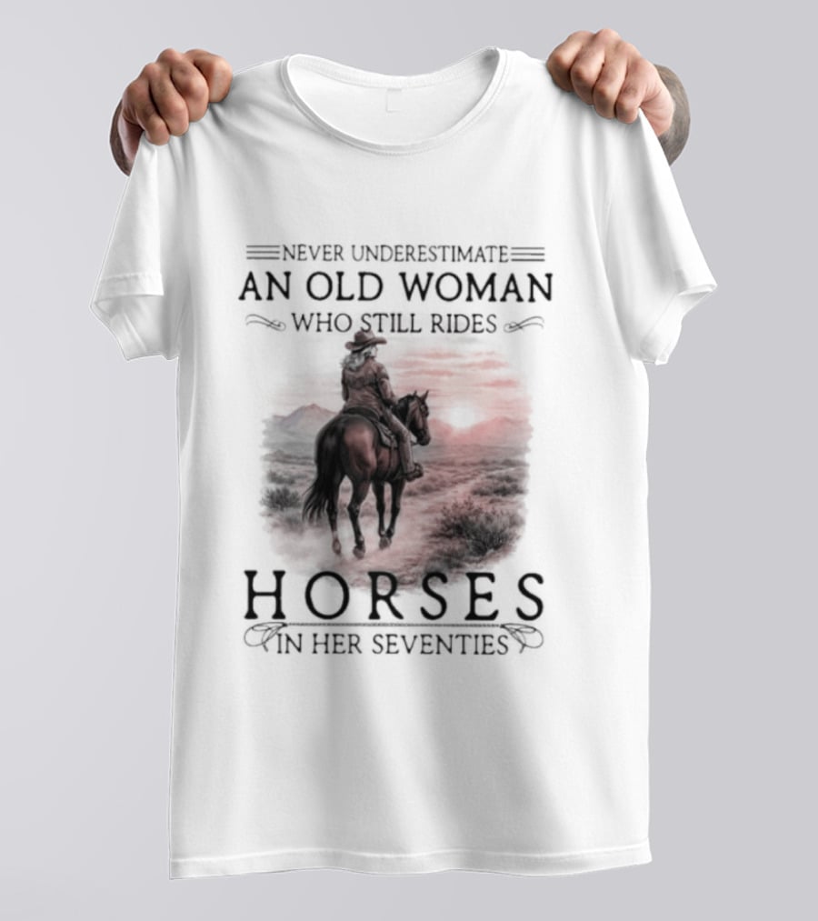 Never Underestimate An Old Woman Who Rides Horses In Her Seventies T-Shirt