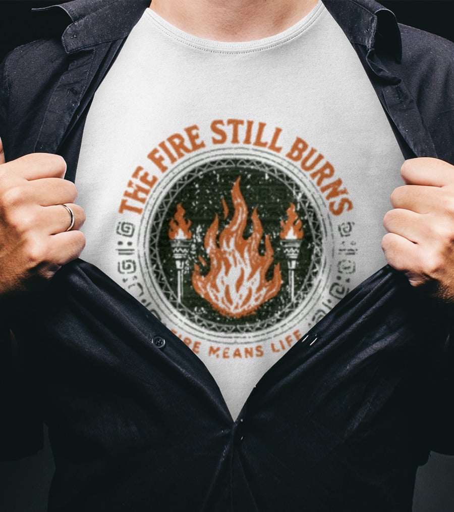 The Fire Still Burns Survivor Fire Means Life T-Shirt