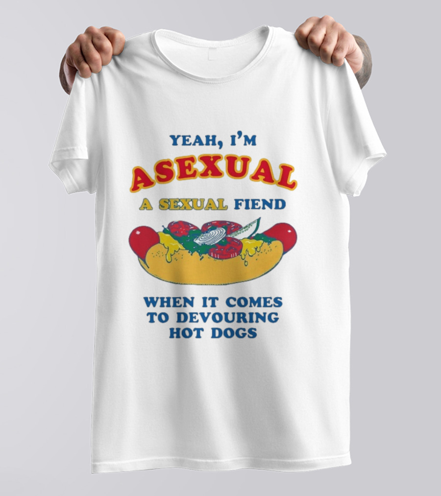 Yeah I'm Asexual A Sexual Fiend When It Comes To Devouring Hot Dogs T-Shirt